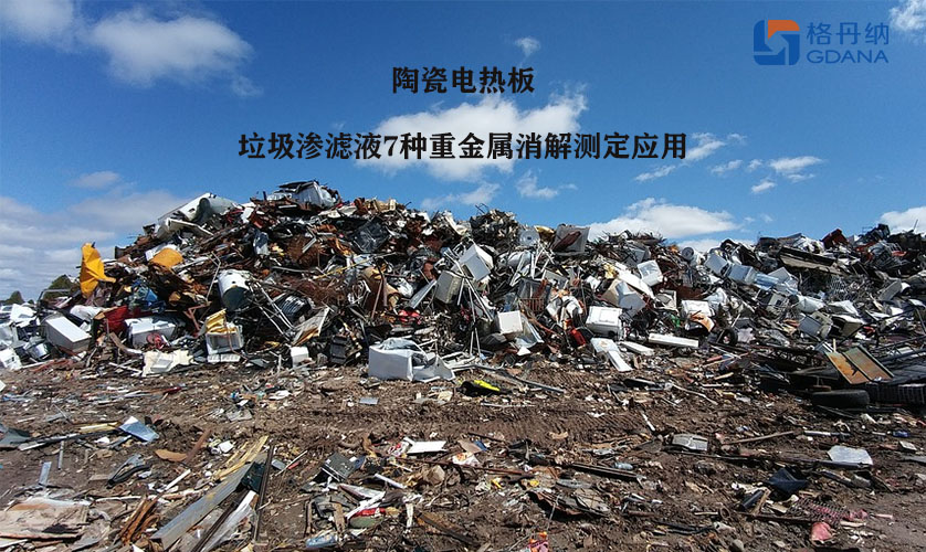 陶瓷電熱板對(duì)垃圾滲濾液7種重金屬消解測(cè)定應(yīng)用 陶瓷電熱板對(duì)垃圾滲濾液7種重金屬消解測(cè)定應(yīng)用